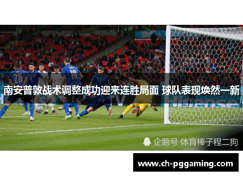南安普敦战术调整成功迎来连胜局面 球队表现焕然一新