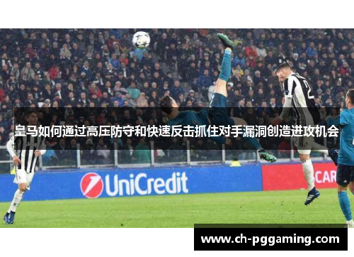 皇马如何通过高压防守和快速反击抓住对手漏洞创造进攻机会