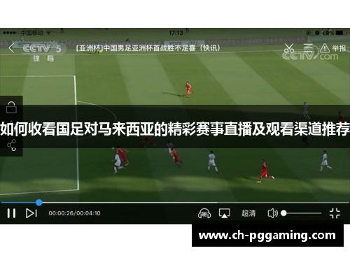 如何收看国足对马来西亚的精彩赛事直播及观看渠道推荐