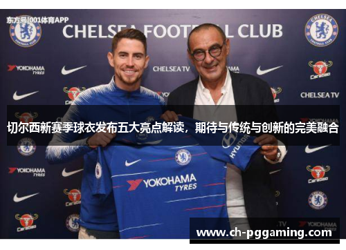 切尔西新赛季球衣发布五大亮点解读，期待与传统与创新的完美融合