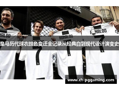 皇马历代球衣颜色变迁全记录从经典白到现代设计演变史