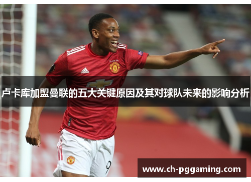 卢卡库加盟曼联的五大关键原因及其对球队未来的影响分析