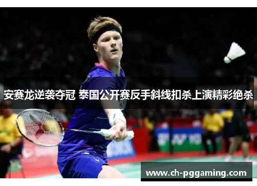 安赛龙逆袭夺冠 泰国公开赛反手斜线扣杀上演精彩绝杀