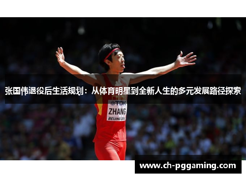 张国伟退役后生活规划：从体育明星到全新人生的多元发展路径探索