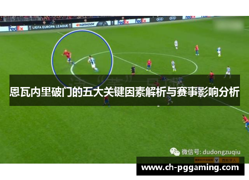 恩瓦内里破门的五大关键因素解析与赛事影响分析